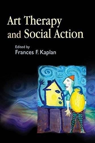 Title: Art Therapy and Social Action : Treating the World's Wounds by Frances Kaplan